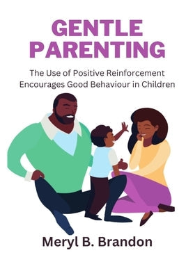 Gentle Parenting: The Use of Positive Reinforcement to Encourages Good Behavior in Children Paperback Independently Published
