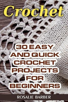 Crochet: 30 Easy And Quick Crochet Projects For Beginners Paperback Createspace Independent Publishing Platform