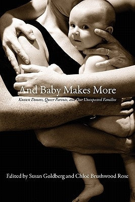 And Baby Makes More: Known Donors, Queer Parents, and Our Unexpected Families Paperback Insomniac Press