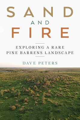 Sand and Fire: Exploring a Rare Pine Barrens Landscape Paperback Wisconsin Historical Society Press