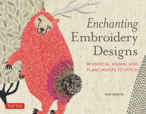 Enchanting Embroidery Designs: Whimsical Animal and Plant Motifs to Stitch Paperback Tuttle Publishing
