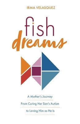 Fish Dreams: A Mother's Journey From Curing Her Son's Autism to Loving Him as He Is Paperback Deep Living Lab, Inc.