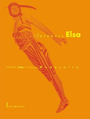 Baroness Elsa: Gender, Dada, and Everyday Modernity-A Cultural Biography Paperback MIT Press