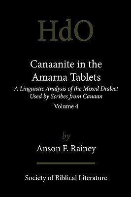 Canaanite in the Amarna Tablets: A Linguistic Analysis of the Mixed Dialect Used by Scribes from Canaan, Volume 4 Paperback Society of Biblical Literature