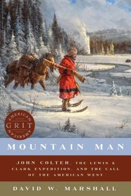 Mountain Man: John Colter, the Lewis & Clark Expedition, and the Call of the American West Countryman Press