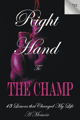 Right Hand to the Champ: 13 Lessons that Changed My Life: Right Hand to the Champ Paperback Write Hand Publishing & Entertainment