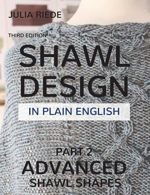 Shawl Design in Plain English: Advanced Shawl Shapes: How To Create Your Own Shawl Knitting Patterns Paperback Createspace Independent Publishing Platform