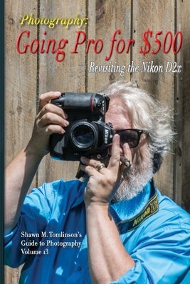 Going Pro for $500: Revisiting the Nikon D2x Paperback Lulu.com