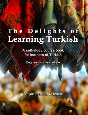 The Delights of Learning Turkish: A self-study course book for learners of Turkish Createspace Independent Publishing Platform
