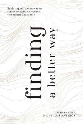 Finding a Better Way: Exploring old and new ideas across country, workplace, community and family Paperback Bookpod