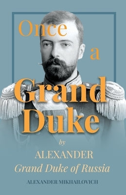 Once A Grand Duke; By Alexander Grand Duke of Russia Paperback Read & Co. History