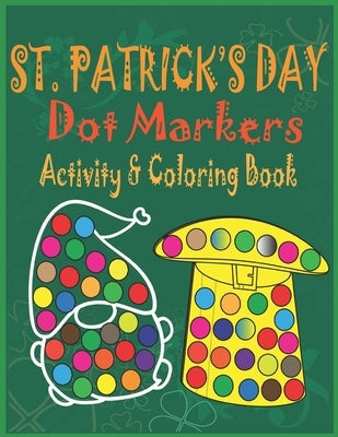 St. Patrick's Day Dot Markers Activity & Coloring Book: Easy Big Dots Do a Dot Coloring Book for Kids, Preschoolers and Toddlers - Happy Fun Saint Pat Paperback Independently Published