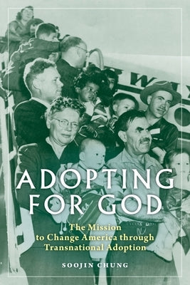 Adopting for God: The Mission to Change America Through Transnational Adoption Paperback New York University Press
