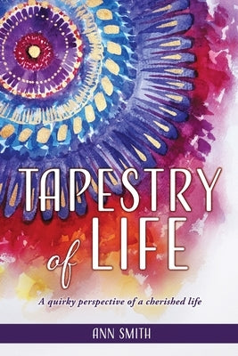 Tapestry of Life: A quirky perspective of a cherished life Xulon Press