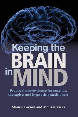 Keeping the Brain in Mind: Practical Neuroscience for Coaches, Therapists, and Hypnosis Practitioners Paperback Changing Mind