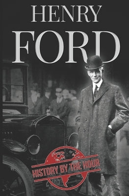 Henry Ford: A Life from Beginning to End - Founder of Ford Motor Company Paperback Independently Published