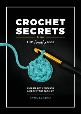 Crochet Secrets from the Knotty Boss: Over 100 Tips & Tricks to Improve Your Crochet Paperback David & Charles