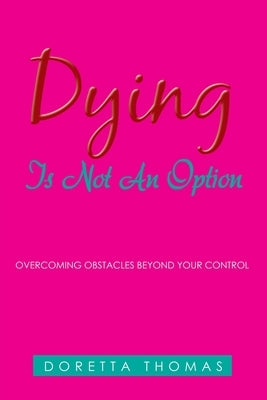 Dying Is Not an Option: Overcoming Obstacles Beyond Your Control Paperback WestBow Press