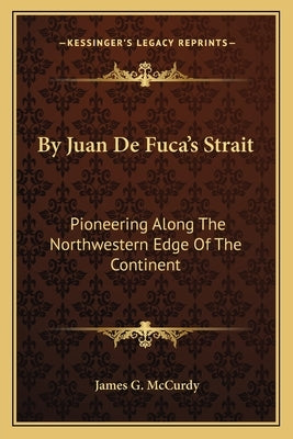 By Juan De Fuca's Strait: Pioneering Along The Northwestern Edge Of The Continent Paperback Kessinger Publishing
