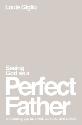 Seeing God as a Perfect Father: And Seeing You as Loved, Pursued, and Secure Paperback Thomas Nelson