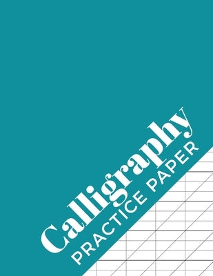 Calligraphy Practice Paper: Calligraphy Workbook for Hand Lettering - 120 Sheet Pad Paperback Independently Published