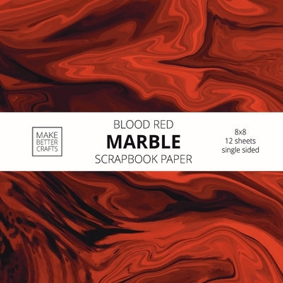 Blood Red Marble Scrapbook Paper: 8x8 Red Color Marble Stone Texture Designer Paper for Decorative Art, DIY Projects, Homemade Crafts, Cool Art Ideas Paperback Make Better Crafts