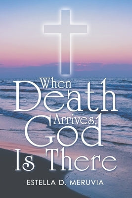 When Death Arrives, God Is There Paperback WestBow Press