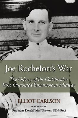Joe Rochefort's War: The Odyssey of the Codebreaker Who Outwitted Yamamoto at Midway US Naval Institute Press