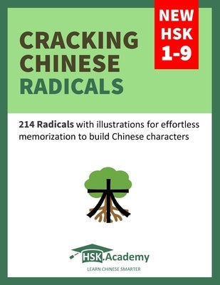 Cracking Chinese Radicals: New HSK 1-9: 214 Radicals with illustrations for effortless memorization to build Chinese characters Paperback Independently Published