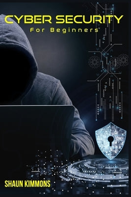 Cyber Security for Beginners: How to Become a Cybersecurity Professional Without a Technical Background (2022 Guide for Newbies) Paperback Shaun Kimmons