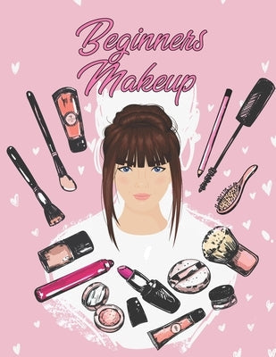 Beginners Makeup: Basic Hair and Face Charts to Practice Makeup and Coloring Pages for Kids and Young Aspiring Makeup Artists Paperback Independently Published