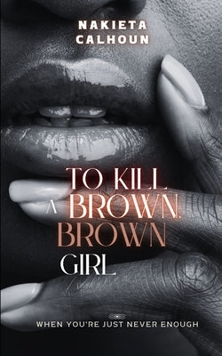To Kill a Brown, Brown Girl by Calhoun, Nakieta