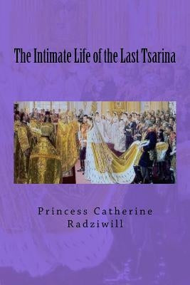 The Intimate Life of the Last Tsarina Paperback Createspace Independent Publishing Platform