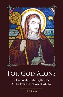 For God Alone: The Lives of the Early English Saints: St. Hilda and St. Elfleda of Whitby Paperback Leonine Publishers