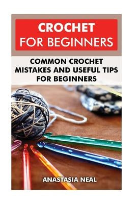 Crochet For Beginners: Common Crochet Mistakes and Useful Tips For Beginners Paperback Createspace Independent Publishing Platform