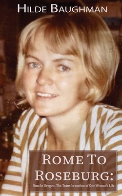 Rome To Roseburg: Oma In Oregon, The Transformation of One Woman's Life Paperback Sauce Publishing