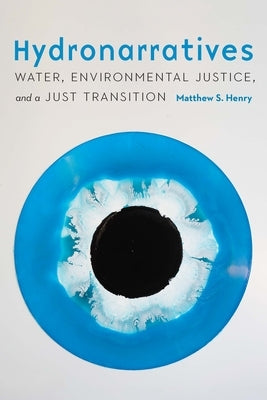 Hydronarratives: Water, Environmental Justice, and a Just Transition Paperback University of Nebraska Press