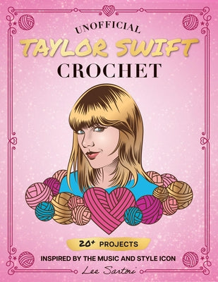 Unofficial Taylor Swift Crochet: 20+ Projects Inspired by the Music and Style Icon Paperback Quarry Books