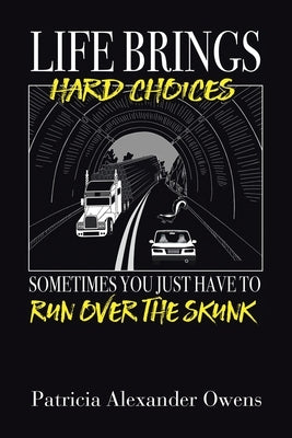 Life Brings Hard Choices: Sometimes You Just Have to Run over the Skunk Paperback WestBow Press