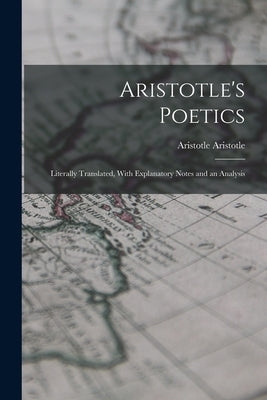 Aristotle's Poetics: Literally Translated, With Explanatory Notes and an Analysis Paperback Legare Street Press