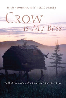 Crow Is My Boss: The Oral Life History of a Tanacross Athabaskan Elder Volume 250 Paperback University of Oklahoma Press