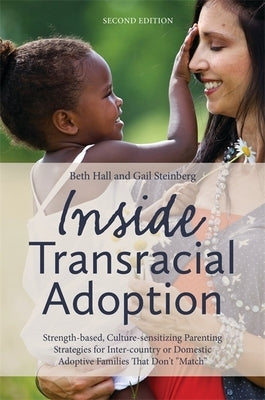 Inside Transracial Adoption: Strength-Based, Culture-Sensitizing Parenting Strategies for Inter-Country or Domestic Adoptive Families That Don't Ma Paperback Jessica Kingsley Publishers