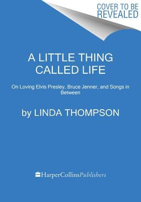 A Little Thing Called Life: On Loving Elvis Presley, Bruce Jenner, and Songs in Between Paperback Dey Street Books