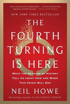 The Fourth Turning Is Here: What the Seasons of History Tell Us about How and When This Crisis Will End by Howe, Neil