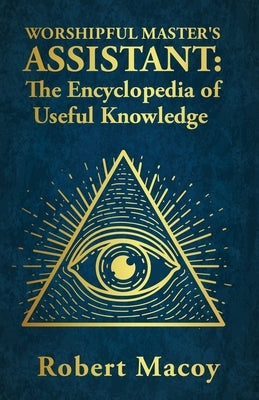 Worshipful Master's Assistant: The Encyclopedia of Useful Knowledge Paperback Lushena Books