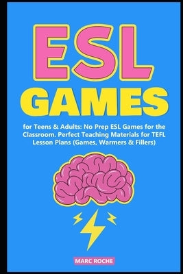 ESL Games for Teens & Adults: No Prep ESL Games for the Classroom. Perfect Teaching Materials for TEFL Lesson Plans (Games, Warmers & Fillers) Paperback Independently Published