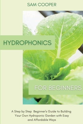 Hydroponics for Beginners: A Step by Step Beginners Guide to Building Your Own Hydroponic Garden with Easy and Affordable Ways Paperback Andromeda Publishing Ltd