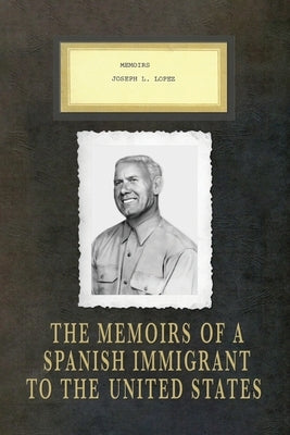 Memoirs Joseph L. Lopez: The Memoirs of a Spanish Immigrant to the United States Paperback Susan Marie Burkholder