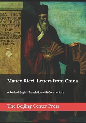 Matteo Ricci: Letters from China: A Revised English Translation with Commentary Paperback Beijing Center Press