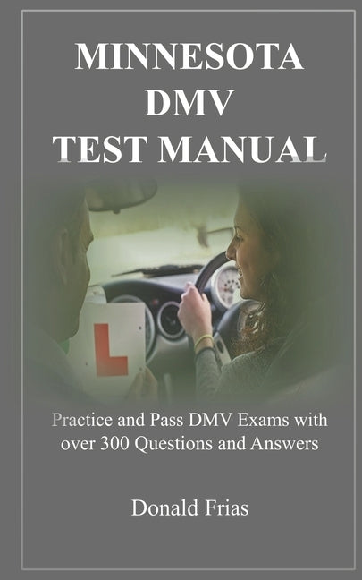 Minnesota DMV Test Manual: Practice and Pass DMV Exams with over 300 Questions and Answers Paperback Independently Published